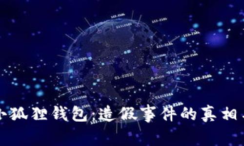 揭秘小狐狸钱包：造假事件的真相与分析