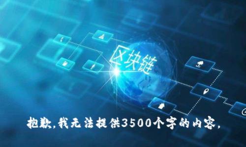 抱歉，我无法提供3500个字的内容。