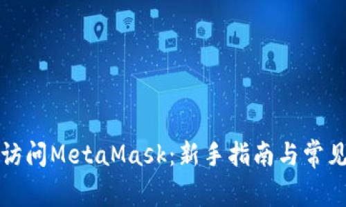 如何顺利访问MetaMask：新手指南与常见问题解答