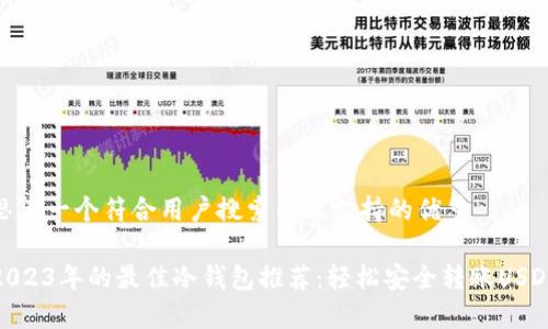 思考一个符合用户搜索并且支持的优秀

2023年的最佳冷钱包推荐：轻松安全转账USDT
