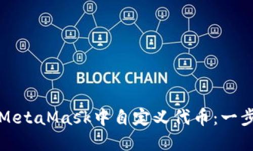 如何在MetaMask中自定义代币：一步步指南