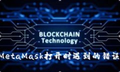 如何解决MetaMask打开时遇到的错误：详细指南