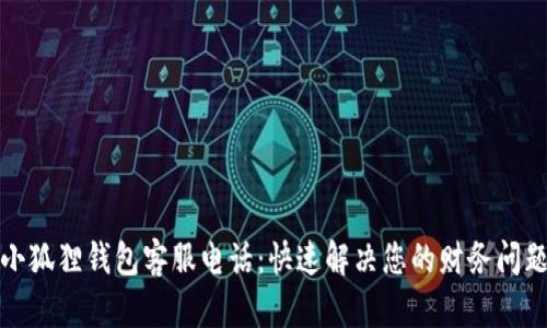 小狐狸钱包客服电话：快速解决您的财务问题
