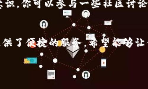   小狐狸钱包提现酷儿币的完整指南，轻松获取你的资产！ / 
 guanjianci 小狐狸钱包, 提现, 酷儿币, 数字资产 /guanjianci 

引言：数字货币的新时代
随着区块链技术的迅猛发展，数字货币已经成为我们日常生活中不可或缺的一部分。尤其是在中国，越来越多的人开始关注和使用各种数字货币。而小狐狸钱包作为一个广受欢迎的数字货币钱包，其用户也在不断增加。那么，如何提现酷儿币呢？本文将为你提供一份详尽的指南，助你轻松拿到你的资产。

第一步：理解酷儿币
在深入提现流程之前，我们首先要了解酷儿币。酷儿币是一种基于区块链技术的数字货币，其特点在于去中心化、安全性高、交易速度快等。酷儿币在一些社区中非常流行，作为参与治理和投票的工具，吸引了大量用户。

第二步：下载小狐狸钱包
首先，你需要下载小狐狸钱包。可以在应用商店中搜索“小狐狸钱包”或者访问其官网进行下载。安装后，按照提示完成注册流程。记得设置一个强密码，保护好自己的资产。“一日之计在于晨”，早起五分钟，让你在投资市场里快人一步。

第三步：充值酷儿币
如果你还没有酷儿币，可以通过交易所购买，或从其他用户转账。在小狐狸钱包界面中，选择“充值”，找到酷儿币，按照提示进行充值操作。在此过程中，你会看到区块链网络的实时动态，充分体验到数字货币世界的神奇之处。

第四步：提现酷儿币
在你的小狐狸钱包中，点击“提现”选项，输入你要提现的酷儿币数量和接收地址。请确保接收地址准确无误，以免造成不必要的损失。“马到成功”在这里同样适用，准确无误地输入地址，保证每一次交易顺利进行。

第五步：确认交易
完成提现申请后，系统将会要求你进行身份验证和安全确认。一旦确认，酷儿币将会被转移到你指定的钱包或交易所账户中。一般来说，提现过程需要一些时间，具体时间取决于区块链网络的拥堵状况。

第六步：关注市场动态
成功提现后，别忘了关注酷儿币的市场动态。利用各种社交媒体、论坛或者专业网站，了解数字货币市场的变化，提升自己的投资技巧和意识。你可以参与一些社区讨论，向其他经验丰富的用户请教，积累更多的经验。“不经一番寒彻骨，怎得梅花扑鼻香”，这些都为你的未来投资打下坚实基础。

总结：门槛与机遇并存
随着数字货币市场的不断扩大，虽然门槛逐渐降低，但风险依旧存在。因此，在进行投资之前，请认真研究，谨慎决策。小狐狸钱包为用户提供了便捷的服务，希望能够让你的数字资产更加安全。“前事不忘, 后事之师”，记得总结自己的投资经验，穿越牛熊市，获得不断的成长。

希望这篇文章能够帮助你们更好地操作小狐狸钱包提现酷儿币，日后在数字货币的道路上越走越顺！如果还有其他问题，欢迎随时询问。