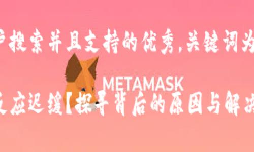 思考一个符合用户搜索并且支持的优秀，关键词为基础，暗示叙事性

小狐狸钱包为何反应迟缓？探寻背后的原因与解决方案