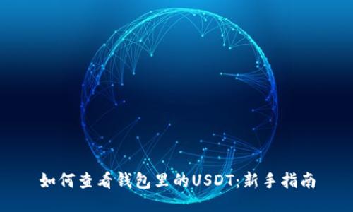 如何查看钱包里的USDT：新手指南