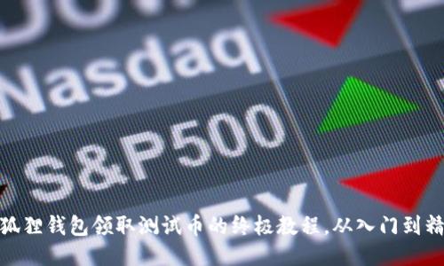 小狐狸钱包领取测试币的终极教程，从入门到精通