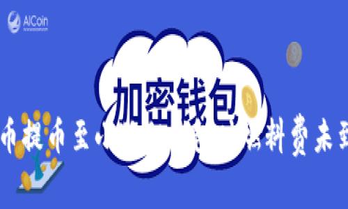 解决Core币提币至小狐狸钱包时燃料费未到账的问题