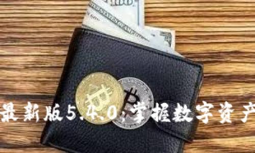 小狐狸钱包最新版5.4.0：掌握数字资产的秘密武器