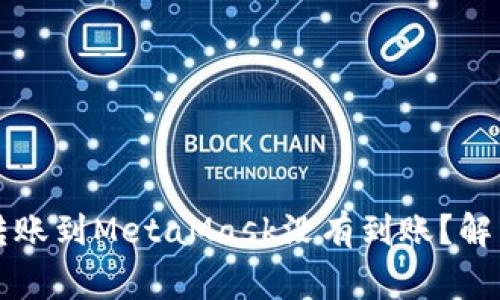 为什么我的币安转账到MetaMask没有到账？解决方法和注意事项