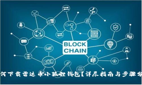 如何下载雷达币小狐狸钱包？详尽指南与步骤分析