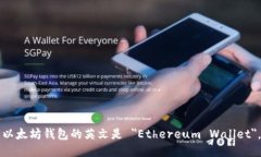 以太坊钱包的英文是 ＂Ethereum Wallet＂。