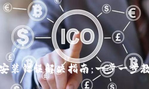 小狐狸钱包安装错误解决指南：一步一步教你轻松搞定