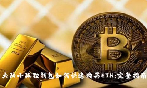 大陆小狐狸钱包如何快速购买ETH：完整指南