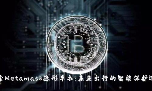 探索Metamask隐形车衣：未来出行的智能保护选择