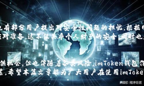 : 了解imToken钱包USDT风险：投资者必读的安全指南
imToken钱包, USDT风险, 数字货币安全, 投资者指南/guanjianci

一、引言：探索数字货币的风险与收益
在这个瞬息万变的数字货币时代，越来越多的人开始关注像USDT这样的稳定币，因为它与美元挂钩，能够在一定程度上规避市场波动。然而，任何投资都有风险，尤其是在数字货币这个相对年轻的领域。所谓“一日之计在于晨”，了解并识别潜在风险，才能更好地保护自己的资产。

二、imToken钱包：数字资产的守护者
imToken是一款广受欢迎的数字资产钱包，致力于为用户提供安全、便捷的加密货币管理体验。它不仅支持多种主流数字货币，还具有去中心化交易所的功能，使得用户能够保护自己的资产，避免中心化交易所带来的安全隐患。
不过，在使用imToken钱包存储USDT等数字资产时，投资者需要时刻保持警惕，因为钱包的安全性和用户的操作习惯息息相关。“小心驶得万年船”，只有在安全意识上树立防线，才能有效避免被网络欺诈或黑客攻击。

三、USDT的安全风险解析
虽然USDT被广泛用于交易和作为价值储存的手段，但它仍然面临着多种风险，投资者需要了解它的潜在问题：
ul
    listrong监管风险/strong: USDT作为一种稳定币，受限于各国对数字货币的监管环境，政策的变化可能会影响其流通性和合规性。/li
    listrong市场波动风险/strong: 虽然USDT设计为与美元1:1挂钩，但在极端情况下仍可能出现脱钩现象，令持有者面临损失。/li
    listrong安全性风险/strong: 任何数字钱包都有可能遭受黑客攻击，imToken虽然有较高的安全性能的设计，但投资者仍需定期更新密码，开启双重认证等安全措施。/li
    listrong流动性风险/strong: 在市场波动加剧时，稳定币的流动性可能会受到影响，可能导致用户在急需兑现的情况下无法顺利转换为法币。/li
/ul

四、如何降低投资USDT的风险
为了最大限度地减少在imToken钱包中持有USDT的风险，投资者可以采取以下措施：
ul
    listrong安全设定:/strong 定期更换密码，并开启手机验证、指纹解锁等功能，提升钱包的安全级别。/li
    listrong了解市场:/strong 紧跟市场资讯和稳定币的动态，保持对USDT背后机构及其操作的了解，以便在政策变化时及时做出反应。/li
    listrong分散投资:/strong 不要将所有资产集中于USDT，也可以选择其他数字资产配置，降低整体风险。/li
    listrong保持冷静:/strong 市场波动时，往往容易产生恐慌，要保持一份清醒的头脑，做到理性投资。/li
/ul

五、imToken钱包用户反馈与现状
在使用imToken钱包的过程中，用户反馈的情况各有不同。有些用户赞赏其用户界面的友好设计和便捷的操作体验，而也有部分用户提出对安全性问题的担忧。根据网络上的讨论，有些交易者在经历了网络安全事件后，开始更加谨慎地使用各种数字资产钱包。
正如老话说的那样：“宁可千日不用，不可一日不防。”作为投资者，我们必须做到未雨绸缪，事先做好了可能出现问题的应对准备。这不仅关乎个人财产的安全，同时也是一个风险控制能力的表现。

六、总结：理性看待数字货币投资
数字货币的世界宛若一片浩瀚的海洋，热潮和风险时刻交织。USDT作为一种相对稳定的数字货币，尽管能够为投资者提供机会，但也伴随着各类风险。imToken钱包作为存储和管理这些数字资产的工具，虽提供了良好的体验，却仍需保持对安全防范的高度重视。
在这个充满机会与挑战的新时代，投资者唯有时刻保持警惕与分析，才能真正在市场浪潮中稳坐钓鱼船，实现财富的积累。希望本篇文章能为广大用户在使用imToken钱包和投资USDT时提供参考。“千里之行，始于足下”，愿每一位投资者都能在数字资产的旅途中，找到属于自己的航向。