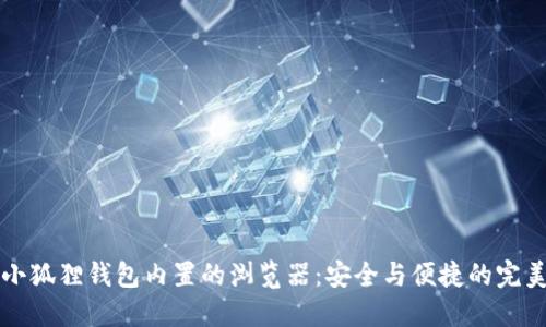 手机小狐狸钱包内置的浏览器：安全与便捷的完美结合