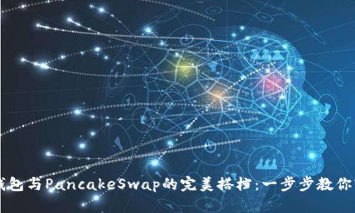 小狐狸钱包与PancakeSwap的完美搭档：一步步教你轻松交易