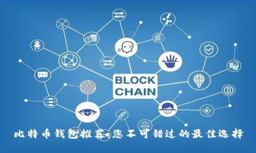 比特币钱包推荐：您不可错过的最佳选择