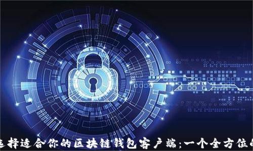 
如何选择适合你的区块链钱包客户端：一个全方位的指南