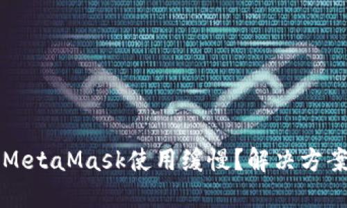 为什么MetaMask使用缓慢？解决方案与技巧