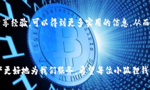    如何降低小狐狸钱包提现手续费？畅享无忧数字钱包体验  / 

 guanjianci  小狐狸, 提现手续费, 数字钱包, 资产管理  /guanjianci 

 引言 
 在这个数字化飞速发展的时代，越来越多人开始使用各种数字钱包进行日常交易和资产管理。小狐狸钱包作为一款广受欢迎的数字钱包应用，其便捷性和安全性得到了用户的认可。然而，许多人在使用小狐狸钱包进行提现时，不可避免地会遇到提现手续费的问题。今天，我们就来深度探讨如何降低小狐狸钱包的提现手续费，让你的数字钱包使用体验更加轻松和愉快。

 一、认识小狐狸钱包的收费机制 
 在讨论如何降低提现手续费之前，首先需要了解小狐狸钱包的收费机制。提现手续费通常是平台为处理交易而收取的费用，目的是覆盖网络交易的成本。在小狐狸钱包中，提现手续费的高低可能会受到多种因素的影响，包括提现金额、提现方式以及交易网络的拥堵情况。
 就像老话说的：“磨刀不误砍柴工。”在进行提现操作之前，先了解清楚手续费的计算方式，可以帮助我们作出更为明智的决策。

 二、选择合适的提现方式 
 小狐狸钱包支持多种提现方式，不同方式对应的手续费也是不同的。例如，直接提现到银行卡可能会与提现到其他数字资产平台的手续费存在差异。这时，用户可以根据自己的实际需求，选择最适合自己的方式。
 如果你急需资金周转，不妨选择手续费较低或者免费转账的方式。这样的决策就像是“细水长流”，虽然手续费小，但也能节省一笔不小的费用。

 三、适时把握提现时机 
 在数字货币市场波动性大、交易活动频繁的背景下，抓住合适的提现时机也是降低手续费的一种策略。有时候，在网络拥堵的时候，手续费可能会瞬间飙升。因此，平时多留意市场动向、网络状况，计划在手续费较低的时候进行提现，能够最大程度地减少额外的费用。
 就像中国古话说的：“一日之计在于晨，一年之计在于春。”学会把握时机，引导自己的财政流动，是一种聪明的资产管理策略。

 四、定期进行资产调整 
 使用小狐狸钱包不仅是大额交易，更是日常消费的一部分。定期查看自己的资产状况，合理调整资产组合，有助于提高资金使用效率，减少不必要的提现操作。有时小额资金可以用于消费，避免频繁提现造成的手续费累积。
 生活中有句俗语：“不怕慢，就怕站。”资产管理也是如此，定期对资产进行审核和调整，能让大家在长远的眼光中获得收益。

 五、参与相关活动或优惠政策 
 很多数字钱包平台都会不定期推出提现手续费减免的活动或优惠策略。用户不妨关注小狐狸钱包的官方公告，及时参与相应活动，借此降低提现手续费的支出。这不失为一种聪明的省钱方式，正如“养兵千日，用在一朝”一样，以备不时之需。

 六、客户服务及社区支持 
 遇到提现手续费问题时，及时与小狐狸钱包的客户服务联系，了解具体政策和相关建议。这本身也是一种很好的资产管理方式。同时，加入相关社区，结识其他用户分享经验，可以得到更多实用的信息。从而使自己在面对手续费时，不再手足无措。
 正如俗语所言：“两人同心，其利断金。”与他人共同分享经验与技巧，总能加深自己对提现政策的理解。

 结语 
 总之，虽然小狐狸钱包的提现手续费是我们使用数字钱包时不可避免的一个环节，但通过以上的策略和方法，我们仍然可以有效地降低这项费用，使我们的数字资产更好地为我们服务。希望每位小狐狸钱包的用户都能在管理资产的过程中，享受到数字金融带来的便利与乐趣。“天道酬勤”，只有付出努力，才能得到更好的回报。