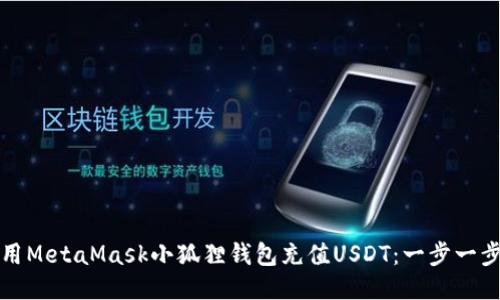 如何使用MetaMask小狐狸钱包充值USDT：一步一步的指南