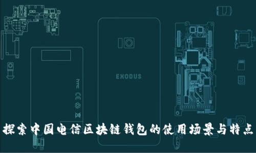 探索中国电信区块链钱包的使用场景与特点