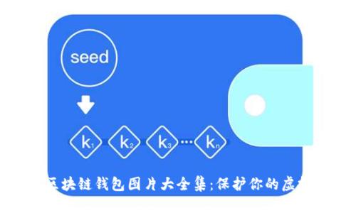 最新区块链钱包图片大全集：保护你的虚拟资产
