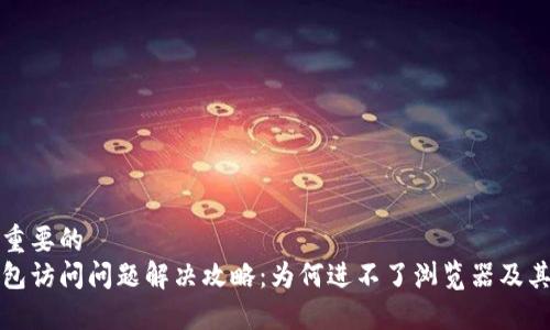 跟决定很重要的
小狐狸钱包访问问题解决攻略：为何进不了浏览器及其解决办法