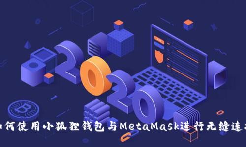 如何使用小狐狸钱包与MetaMask进行无缝连接