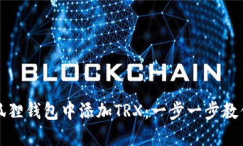 如何在小狐狸钱包中添加TRX：一步一步教你轻松操作