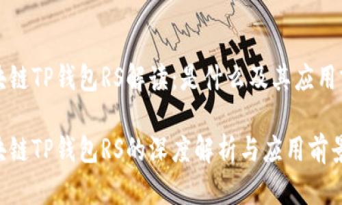 区块链TP钱包RS解读：是什么及其应用前景

区块链TP钱包RS的深度解析与应用前景