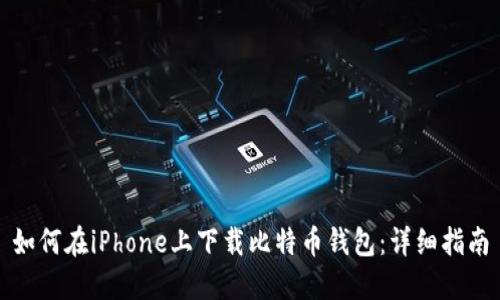 如何在iPhone上下载比特币钱包：详细指南