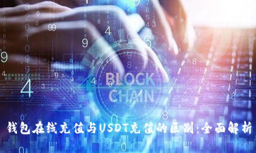 钱包在线充值与USDT充值的区别：全面解析