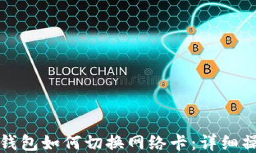 
小狐狸钱包如何切换网络卡：详细操作指南