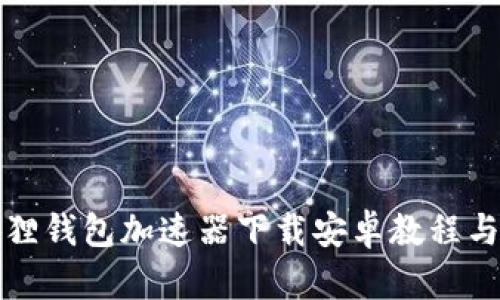 最新小狐狸钱包加速器下载安卓教程与使用指南