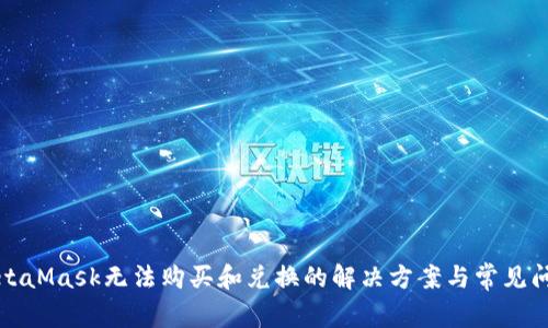 MetaMask无法购买和兑换的解决方案与常见问题