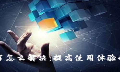 小狐狸钱包太卡了怎么解决：提高使用体验的实用技巧与方法