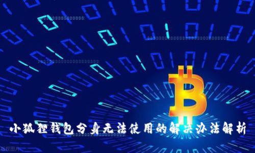 小狐狸钱包分身无法使用的解决办法解析
