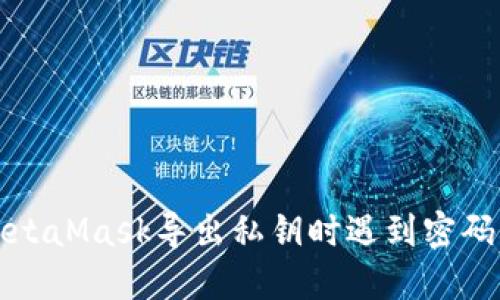 如何解决MetaMask导出私钥时遇到密码错误的问题