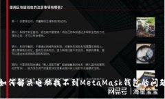 如何解决电脑找不到MetaMask钱包的问题
