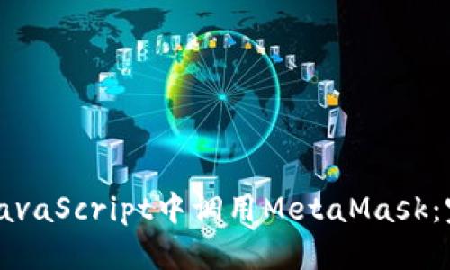 如何在JavaScript中调用MetaMask：完整指南