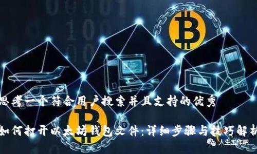 思考一个符合用户搜索并且支持的优秀

如何打开以太坊钱包文件：详细步骤与技巧解析