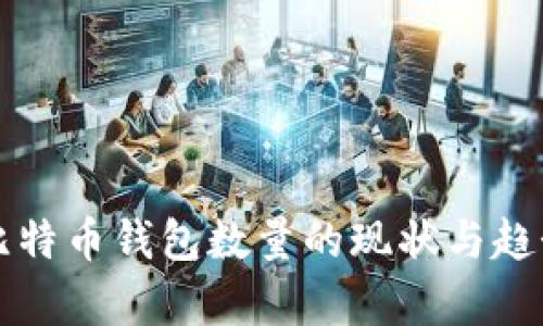 全球比特币钱包数量的现状与趋势分析