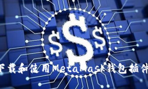 如何安全下载和使用MetaMask钱包插件：完整指南