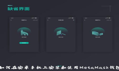   
如何在安卓手机上安装和使用MetaMask钱包