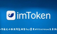如何通过小狐狸钱包调整Gas费用以Ethereum交易体验