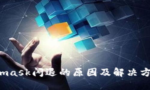  Metamask闪退的原因及解决方法详解