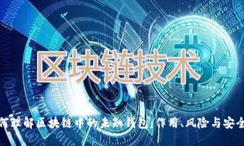 如何理解区块链中的未知钱包：作用、风险与安全性